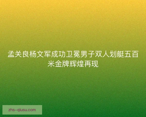 孟关良杨文军成功卫冕男子双人划艇五百米金牌辉煌再现